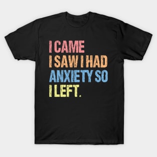 I Came I Saw I Had Anxiety So I Left. T-Shirt